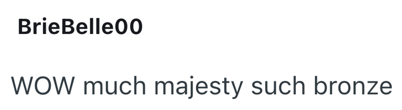 BrieBelle00 WOW much majesty such bronze