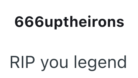 666uptheirons RIP you legend