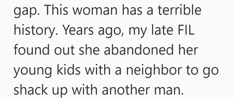 gap. This woman has a terrible history. Years ago, my late FIL found out she abandoned her young kids with a neighbor to go shack up with another man.