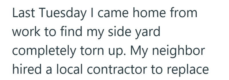 Last Tuesday I came home from work to find my side yard completely torn up. My neighbor hired a local contractor to replace
