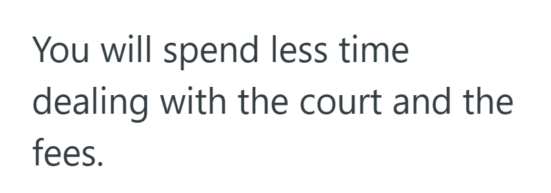 You will spend less time dealing with the court and the fees.