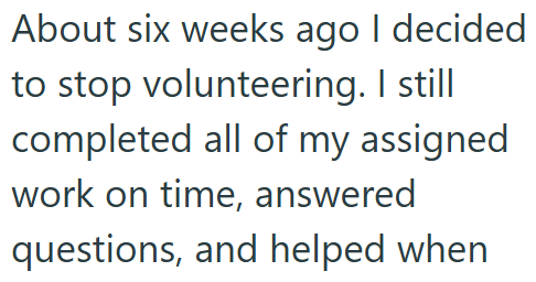 About six weeks ago I decided to stop volunteering. I still completed all of my assigned work on time, answered questions, and helped when