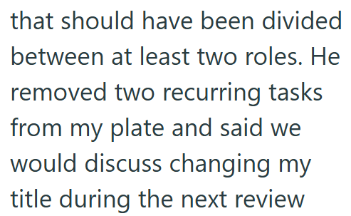 that should have been divided between at least two roles. He removed two recurring tasks from my plate and said we would discuss changing my title during the next review