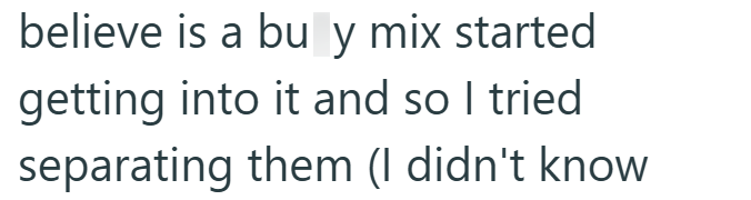 believe is a bu y mix started getting into it and so I tried separating them (I didn't know