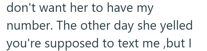 don't want her to have my number. The other day she yelled you're supposed to text me, but I