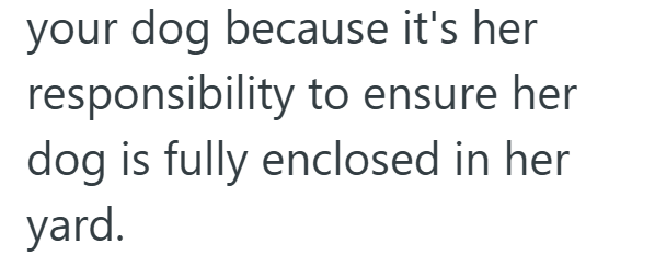 your dog because it's her responsibility to ensure her dog is fully enclosed in her yard.