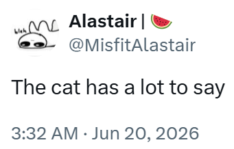 bleh Alastair | @MisfitAlastair The cat has a lot to say 3:32 AM Jun 20, 2026