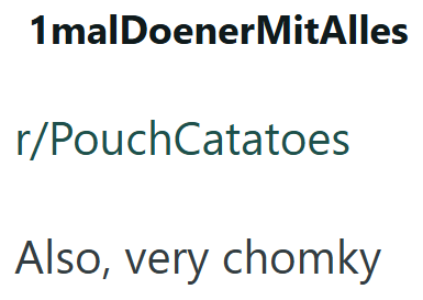 1malDoenerMitAlles r/PouchCatatoes Also, very chomky