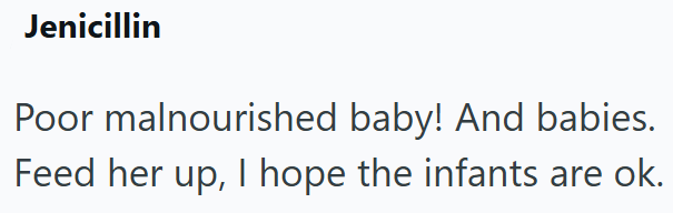 Jenicillin Poor malnourished baby! And babies. Feed her up, I hope the infants are ok.