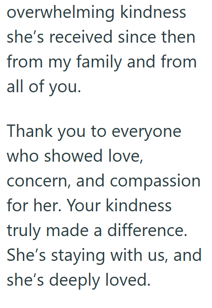 overwhelming kindness she's received since then from my family and from all of you. Thank you to everyone who showed love, concern, and compassion for her. Your kindness truly made a difference. She's staying with us, and she's deeply loved.