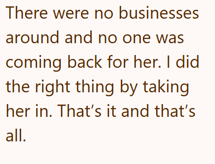 There were no businesses around and no one was coming back for her. I did the right thing by taking her in. That's it and that's all.