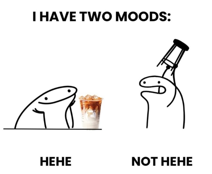 I HAVE TWO MOODS: HEHE NOT HEHE