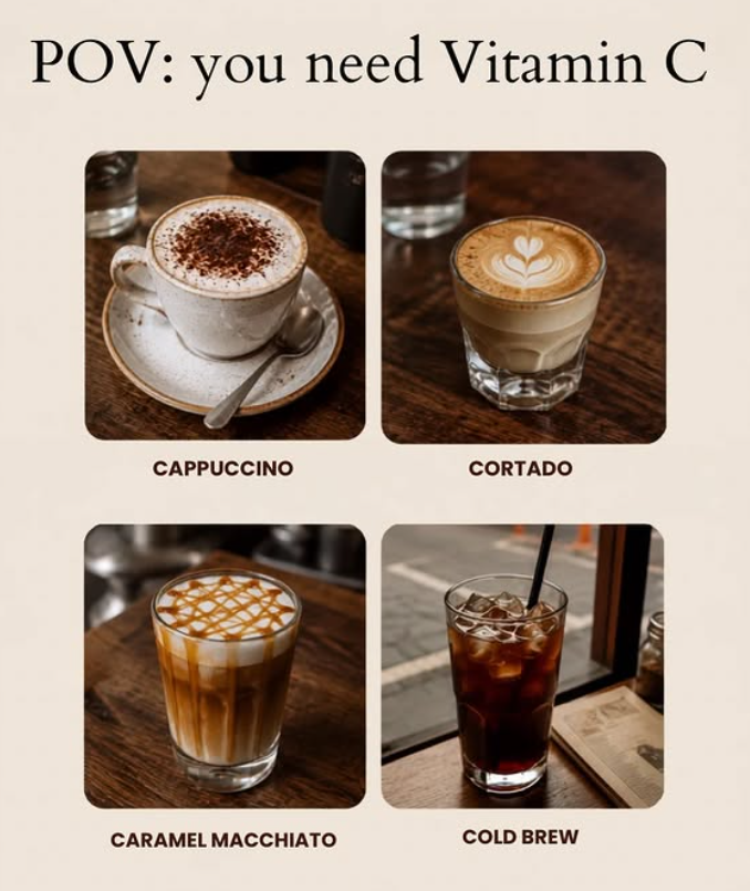 POV: you need Vitamin C CAPPUCCINO CORTADO CARAMEL MACCHIATO COLD BREW