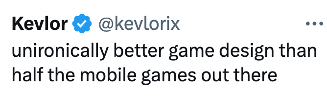 Kevlor @kevlorix unironically better game design than half the mobile games out there