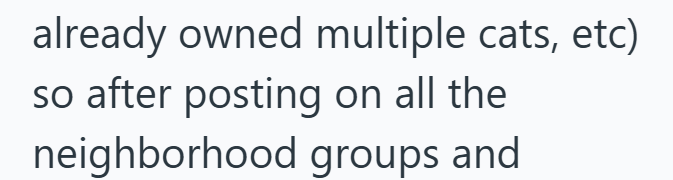 already owned multiple cats, etc) so after posting on all the neighborhood groups and