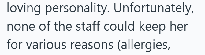 loving personality. Unfortunately, none of the staff could keep her for various reasons (allergies,