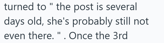 turned to "the post is several days old, she's probably still not even there. " . Once the 3rd