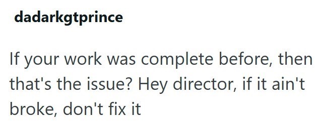 dadarkgtprince If your work was complete before, then that's the issue? Hey director, if it ain't broke, don't fix it
