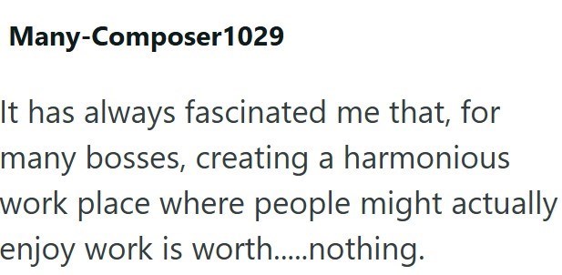 Many-Composer 1029 It has always fascinated me that, for many bosses, creating a harmonious work place where people might actually enjoy work is worth......nothing.