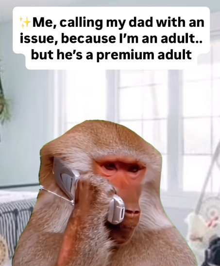 ++Me, calling my dad with an issue, because I'm an adult.. but he's a premium adult