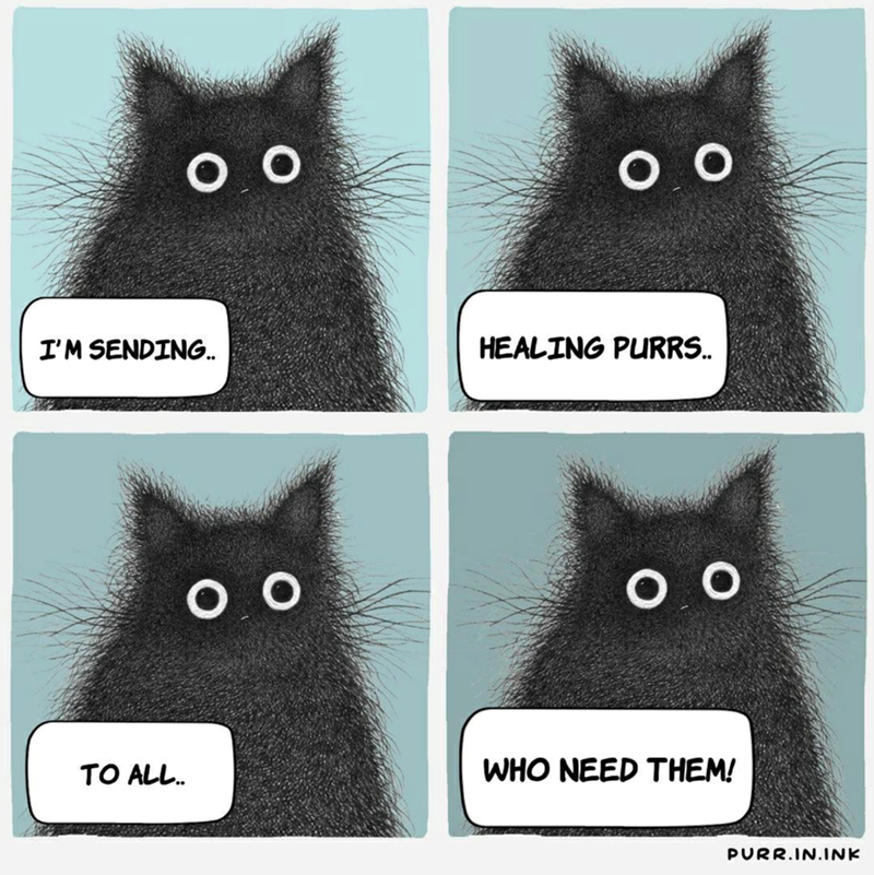 O O I'M SENDING.. O O HEALING PURRS.. O O O O TO ALL.. WHO NEED THEM! PURR.IN.INK