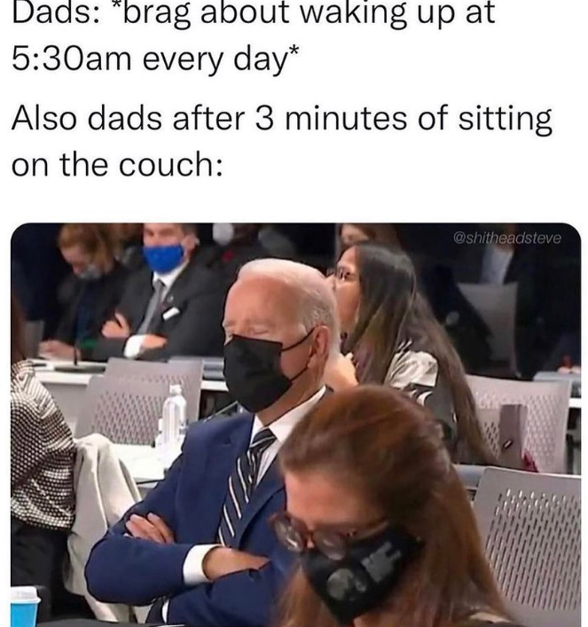Dads: *brag about waking up at 5:30am every day* Also dads after 3 minutes of sitting on the couch: @shitheadsteve