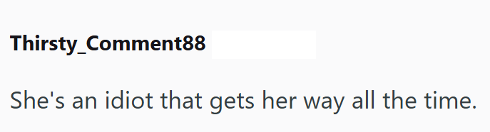 Thirsty_Comment88 She's an idiot that gets her way all the time.