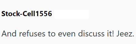 Stock-Cell1556 And refuses to even discuss it! Jeez.