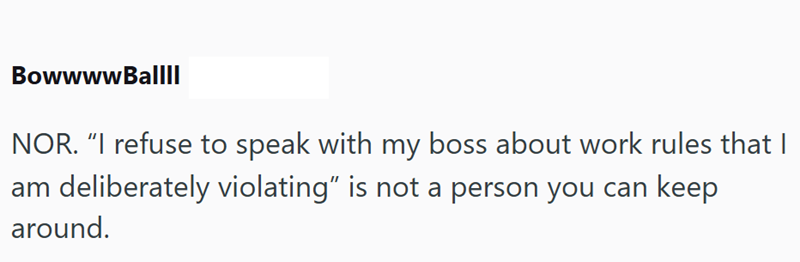 BowwwwBallll NOR. "I refuse to speak with my boss about work rules that I am deliberately violating" is not a person you can keep around.