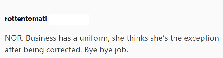 rottentomati NOR. Business has a uniform, she thinks she's the exception after being corrected. Bye bye job.