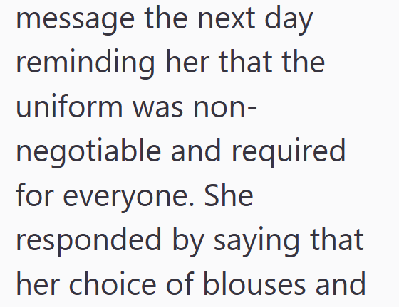 message the next day reminding her that the uniform was non- negotiable and required for everyone. She responded by saying that her choice of blouses and