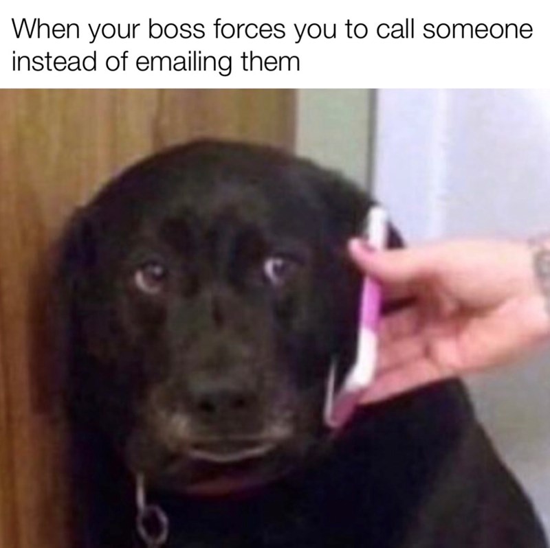 When your boss forces you to call someone instead of emailing them