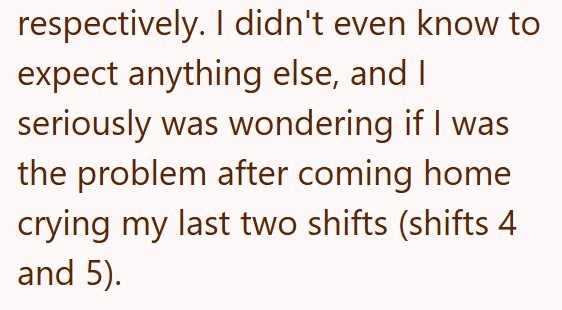 respectively. I didn't even know to expect anything else, and I seriously was wondering if I was the problem after coming home crying my last two shifts (shifts 4 and 5).