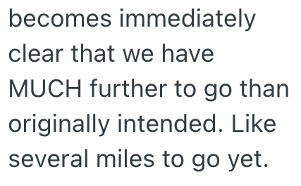 becomes immediately clear that we have MUCH further to go than originally intended. Like several miles to go yet.