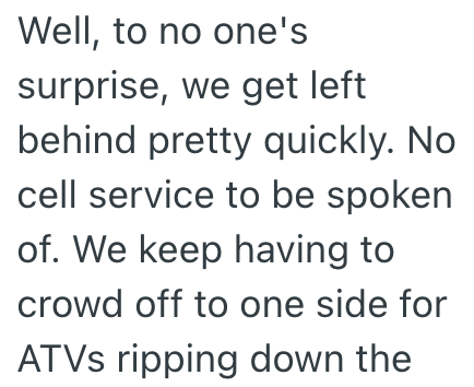Well, to no one's surprise, we get left behind pretty quickly. No cell service to be spoken of. We keep having to crowd off to one side for ATVs ripping down the