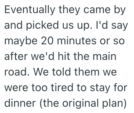 Eventually they came by and picked us up. I'd say maybe 20 minutes or so after we'd hit the main road. We told them we were too tired to stay for dinner (the original plan)