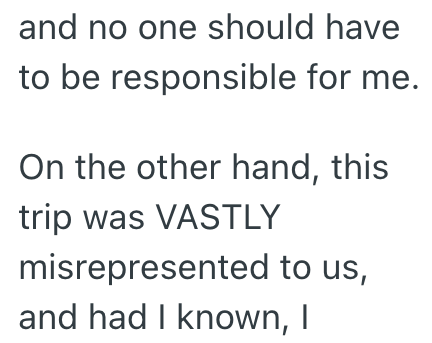 and no one should have to be responsible for me. On the other hand, this trip was VASTLY misrepresented to us, and had I known, I