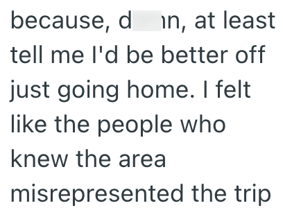 because, din, at least tell me I'd be better off just going home. I felt like the people who knew the area misrepresented the trip
