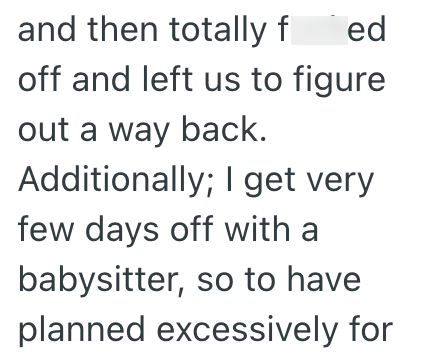 and then totally f ed off and left us to figure out a way back. Additionally; I get very few days off with a babysitter, so to have planned excessively for