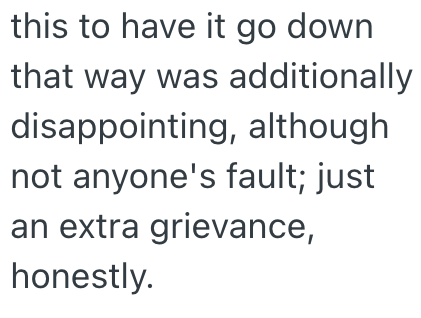 this to have it go down that way was additionally disappointing, although not anyone's fault; just an extra grievance, honestly.