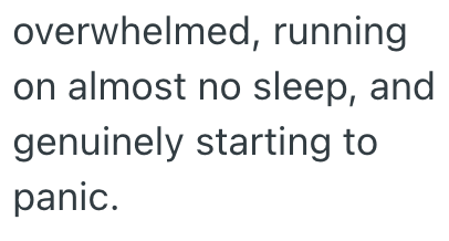 overwhelmed, running on almost no sleep, and genuinely starting to panic.