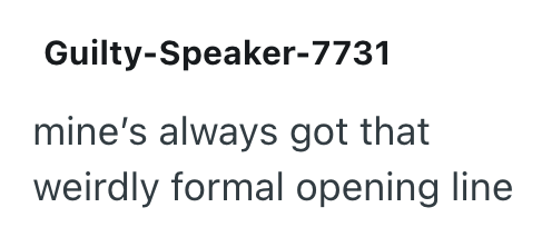 Guilty-Speaker-7731 mine's always got that weirdly formal opening line