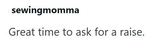 sewingmomma Great time to ask for a raise.