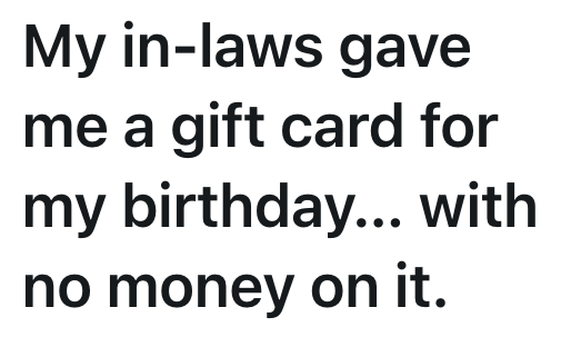 My in-laws gave me a gift card for my birthday... with no money on it.