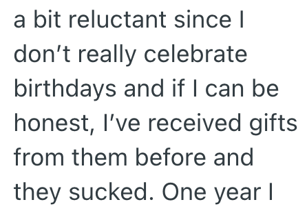 a bit reluctant since I don't really celebrate birthdays and if I can be honest, I've received gifts from them before and they sucked. One year I