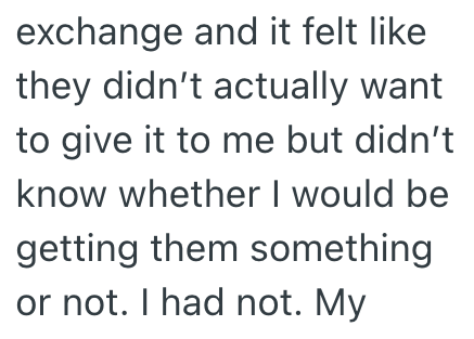 exchange and it felt like they didn't actually want to give it to me but didn't know whether I would be getting them something or not. I had not. My