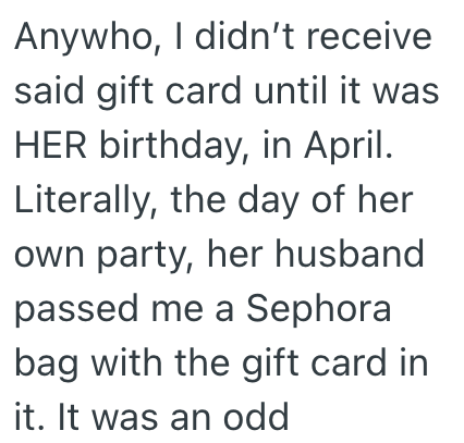 Anywho, I didn't receive said gift card until it was HER birthday, in April. Literally, the day of her own party, her husband passed me a Sephora bag with the gift card in it. It was an odd