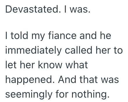 Devastated. I was. I told my fiance and he immediately called her to let her know what happened. And that was seemingly for nothing.