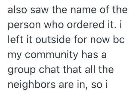 also saw the name of the person who ordered it. i left it outside for now bc my community has a group chat that all the neighbors are in, so i