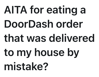 AITA for eating a DoorDash order that was delivered to my house by mistake?